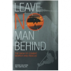 Leave No Man Behind: The Saga of Combat Search and Rescue